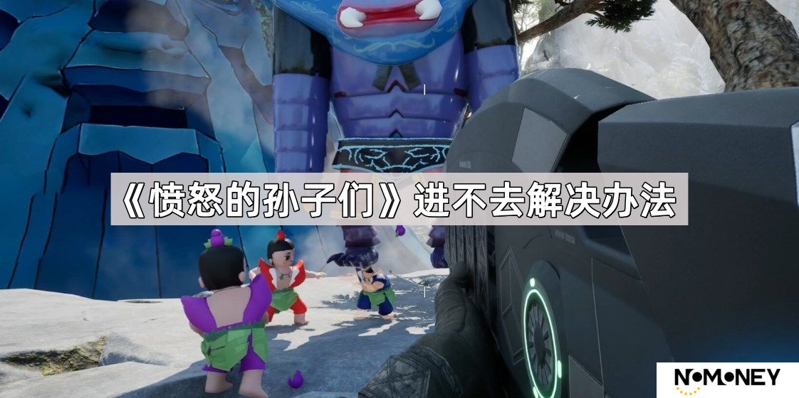 愤怒的孙子们进不去怎么解决-进不去解决办法