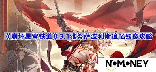 3.1雅努萨波利斯追忆残像攻略 崩坏星穹铁道3.1雅努萨波利斯追忆残像怎么收集