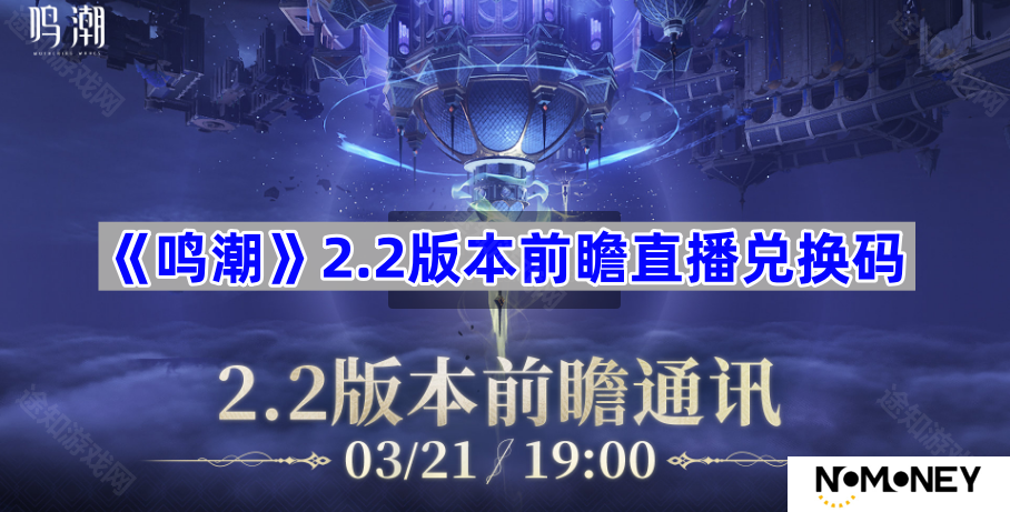 2.2版本前瞻直播兑换码 鸣潮2.2版本前瞻直播兑换码是什么
