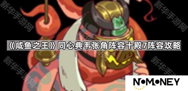 咸鱼之王同心典韦张角阵容怎么过十殿7-同心典韦张角阵容十殿7阵容攻略