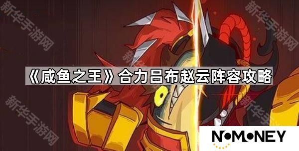 咸鱼之王合力吕布赵云阵容怎么玩-合力吕布赵云阵容攻略