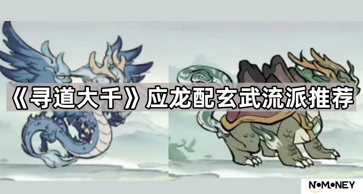 寻道大千应龙和玄武怎么搭配-应龙配玄武流派推荐