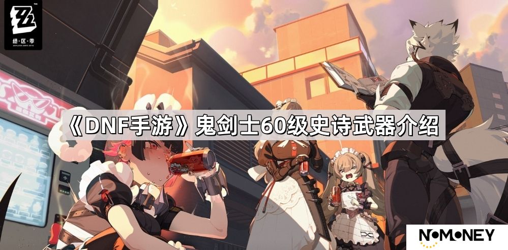 DNF手游鬼剑士60级史诗武器有哪些-鬼剑士60级史诗武器介绍