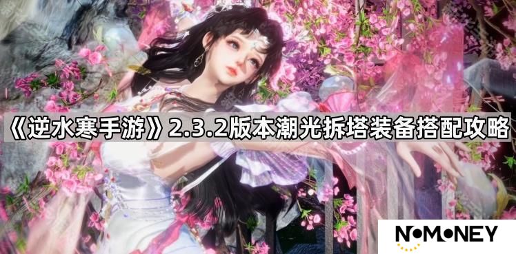 逆水寒手游2.3.2潮光拆塔怎么配装-2.3.2版本潮光拆塔装备搭配攻略