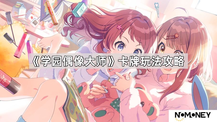 学园偶像大师卡牌怎么玩-学园偶像大师卡牌玩法攻略