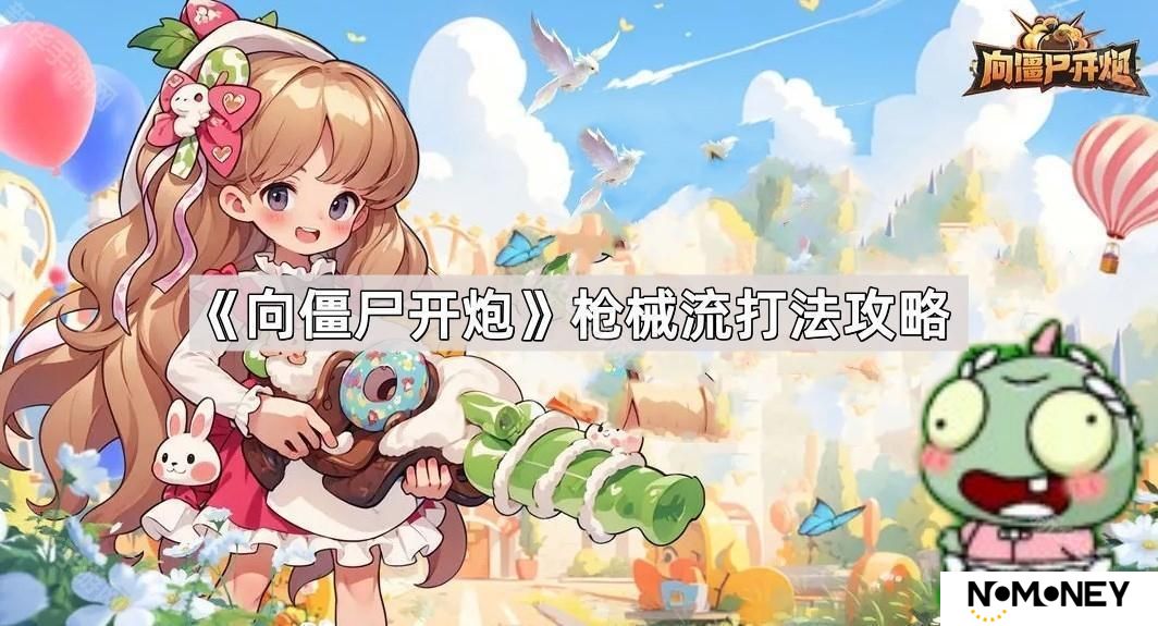 向僵尸开炮枪械流怎么玩-枪械流打法攻略