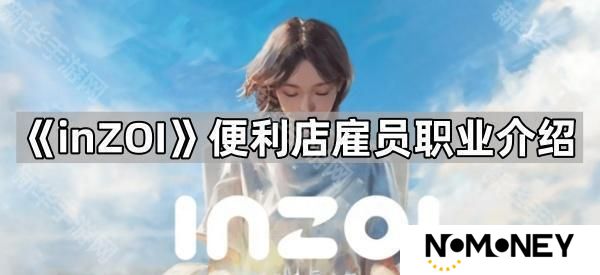 inZOI便利店雇员都要做什么-便利店雇员职业介绍