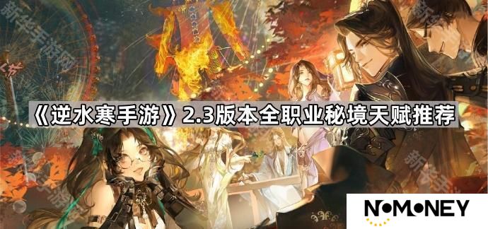 逆水寒手游2.3版本全职业秘境天赋选择攻略-2.3版本全职业秘境天赋推荐